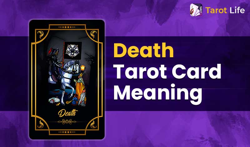 Death Tarot Card Meaning – Upright And Reversed