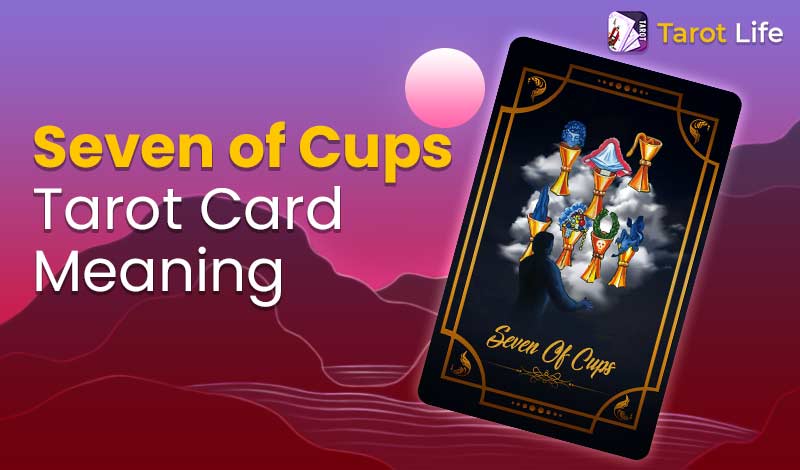 Seven of Cups Tarot Card Meaning – Upright & Reversed