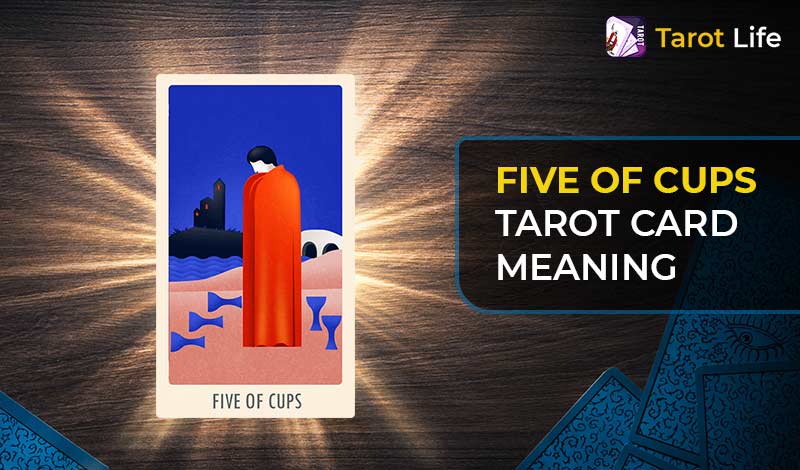 Five of Cups Tarot Card Meaning – Upright & Reversed